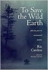 To Save the Wild Earth: Field Notes from the Environmental Frontline