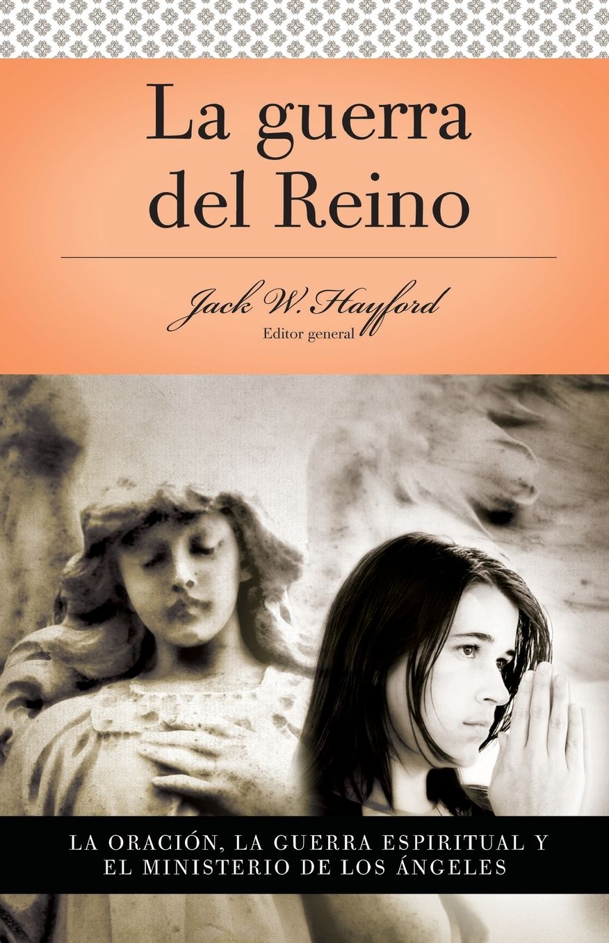 Serie Vida en Plenitud: La Guerra del Reino: La oracion: La guerra espiritual y el ministerio de los angeles