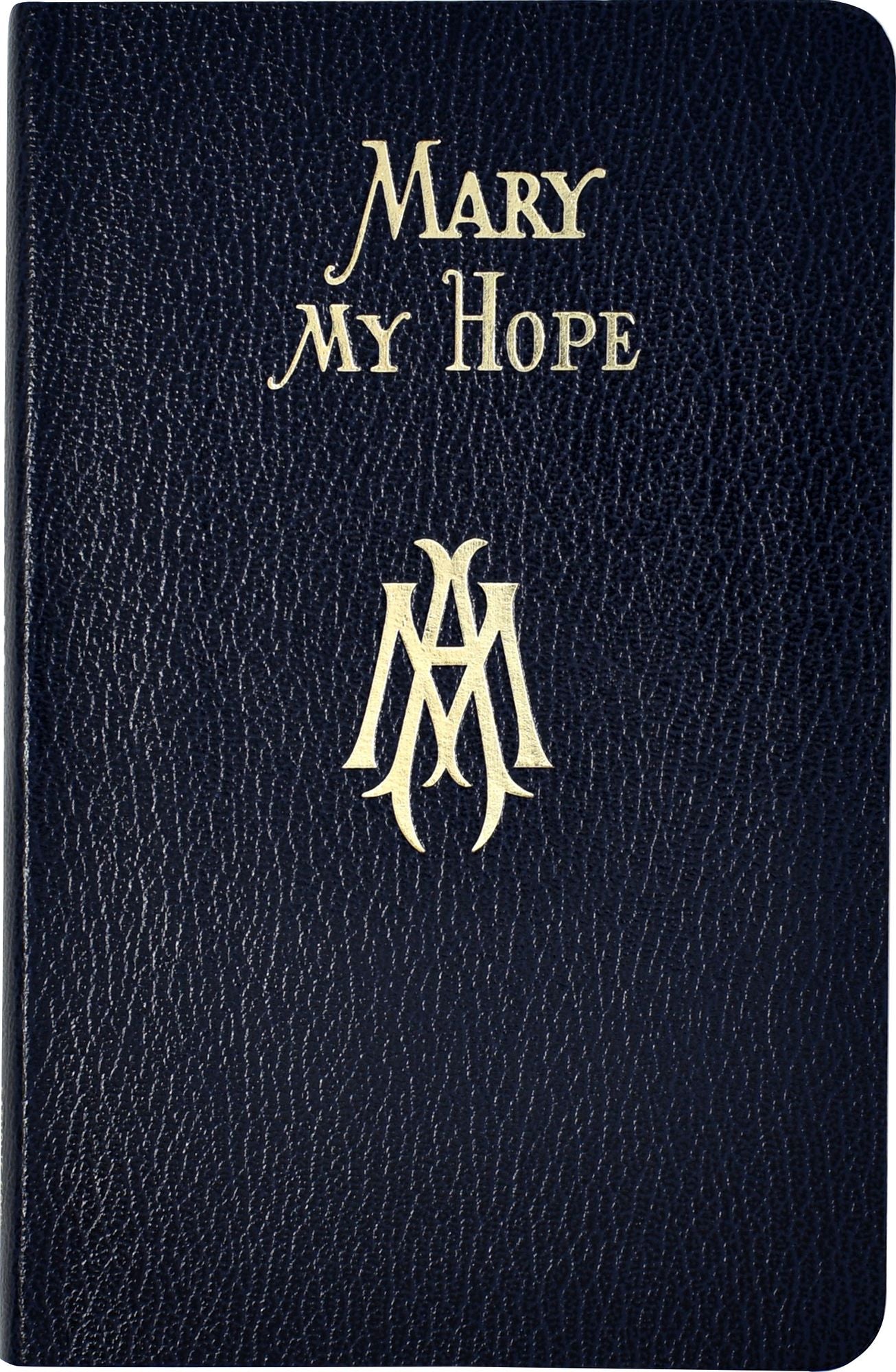 Mary My Hope: A Manual of Devotion to God's Mother and Ours