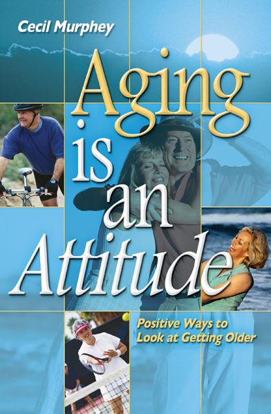 Aging is an Attitude: Positive Ways to Look at Getting Older
