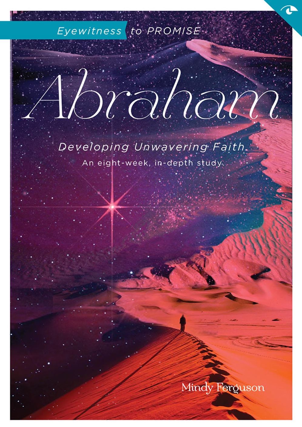 Eyewitness to Promise: Abraham: Developing Unwavering Faith