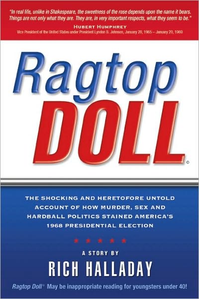 Ragtop Doll: The Shocking and Heretofore Untold Account of How Murder, Sex and Hardball Politics Stained America's 1968 Presidential Election: A Story