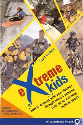 Extreme Kids: How to Connect with Your Children Through Today's Extreme (And Not So Extreme) Outdoor Sports