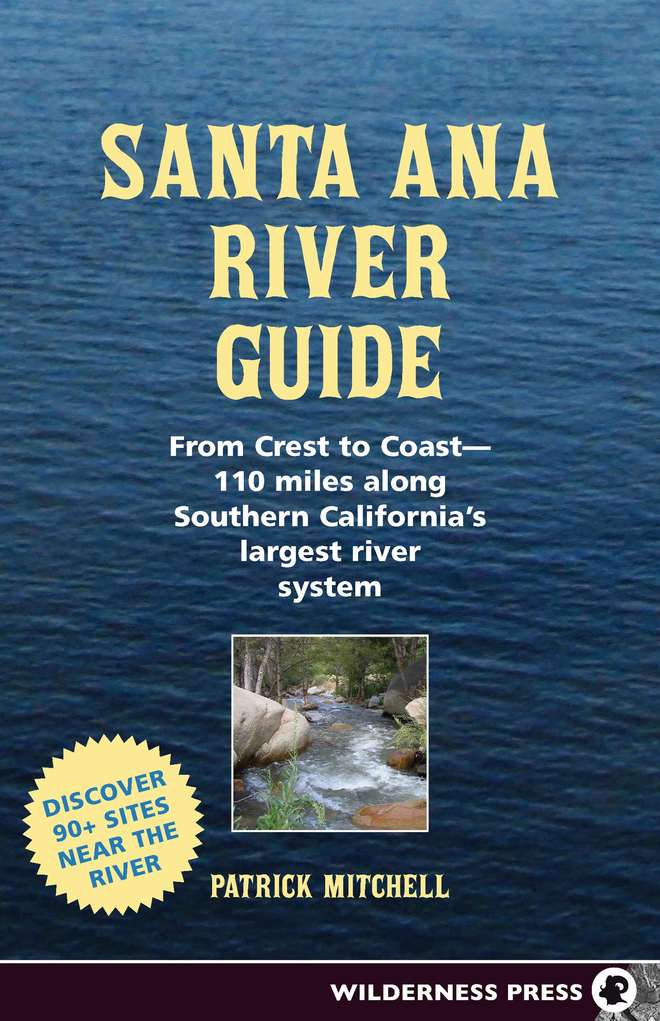 Santa Ana River Guide: From Crest to Coast - 110 Miles along Southern California's Largest River System