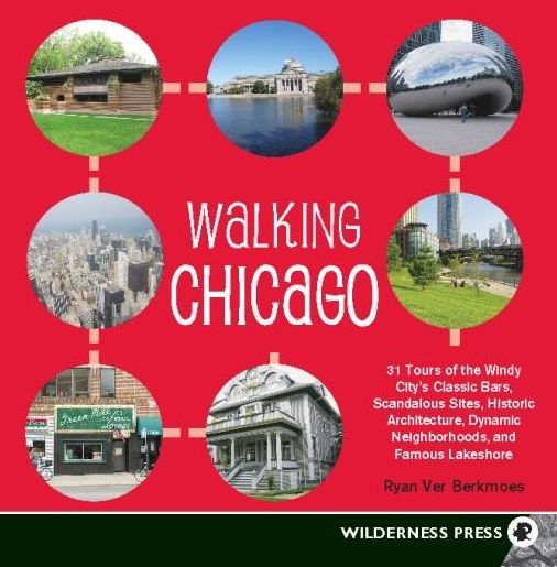 Walking Chicago: 31 Tours of the Windy City's Classic Bars, Scandalous Sites, Historic Architecture, Dynamic Neighborhoods, and Famous Lakeshore