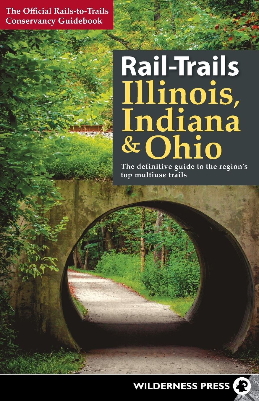 Rail-Trails Illinois, Indiana, and Ohio: The definitive guide to the region's top multiuse trails