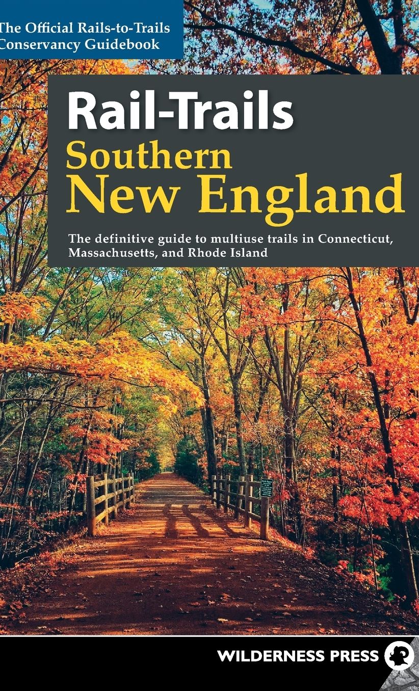 Rail-Trails Southern New England: The Definitive Guide to Multiuse Trails in Connecticut, Massachusetts, and Rhode Island
