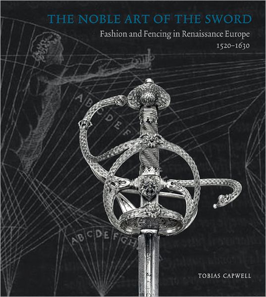 The Noble Art of the Sword: Fashion and Fencing in Renaissance Europe 1520-1630