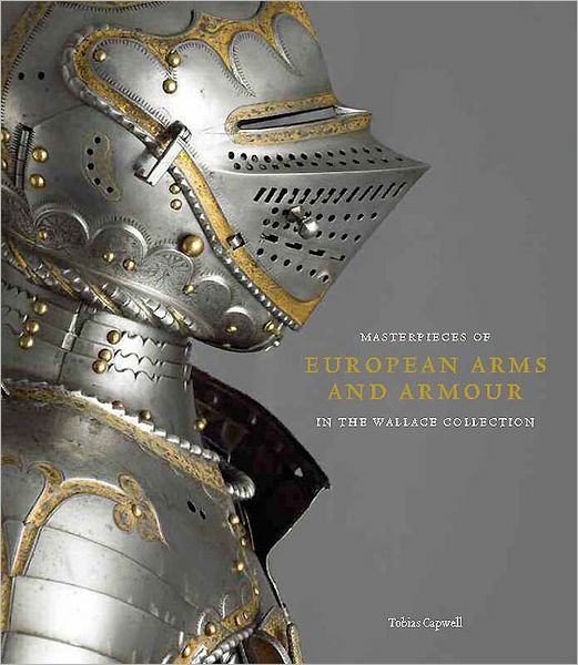 Masterpieces of European Arms and Armour in the Wallace Collection and Complete Digital Catalogue of European Arms and Armour