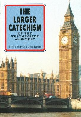 The Larger Catechism of the Westminster Assembly: With Scripture References