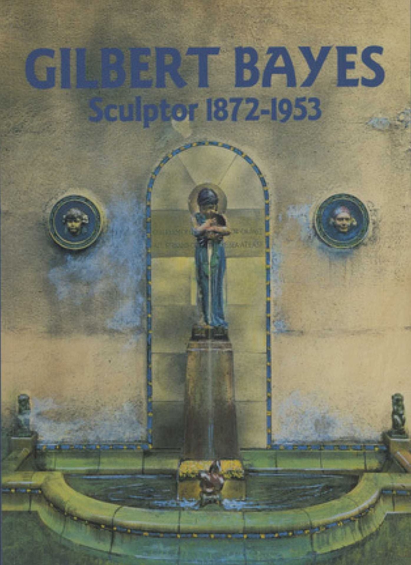 Gilbert Bayes: Sculptor 1872-1953