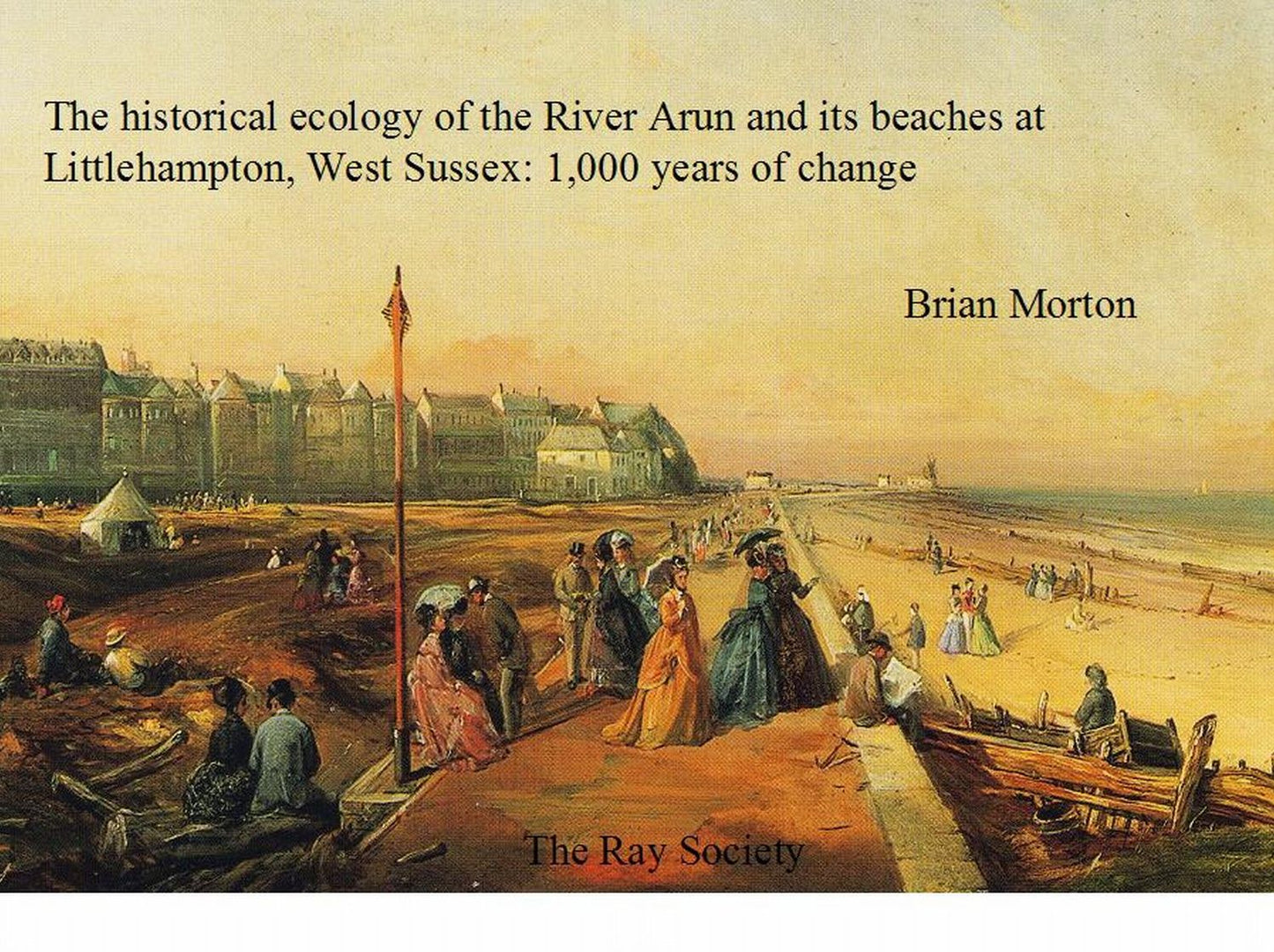 The The Historical Ecology of the River Arun and its Beaches at Littlehampton, West Sussex: 1000 Years of Change