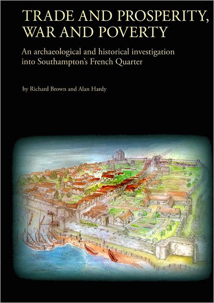 Trade and Prosperity, War and Poverty: An Archaeological and Historical Investigation Into Southamptons French Quarter
