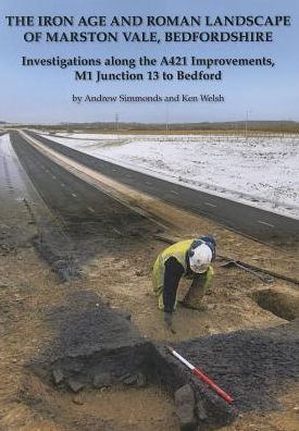The Iron Age and Roman landscape of Marston Vale, Bedfordshire: Investigations along the A421 Improvements, M1 Junction 13 to bedford