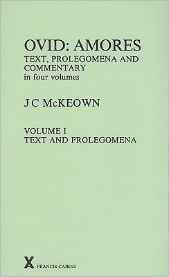 Ovid: Amores. Text,Prolegomena and Commentary in Four Volumes. Volume I. Text and Prolegomena (Arca,Classical and Medieval Texts,Papers and Monographs 20)
