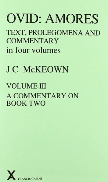 Ovid Amores. Text, Prolegomena and Commentary, in Four Volumes. Vol.III. a Commentary on Book Two. (Arca, Classical and Medieval Texts, Papers and Monographs 36)