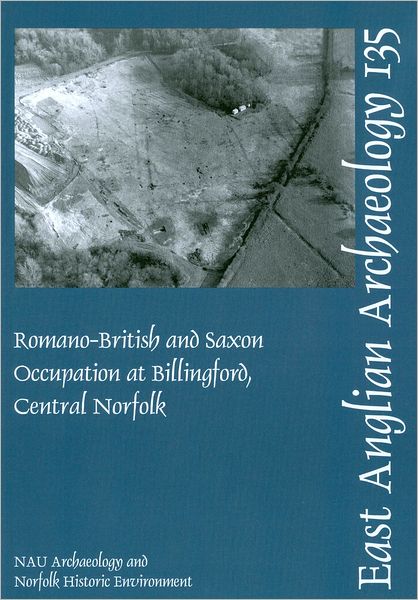 Romano-British and Saxon Occupation at Billingford, Central Norfolk
