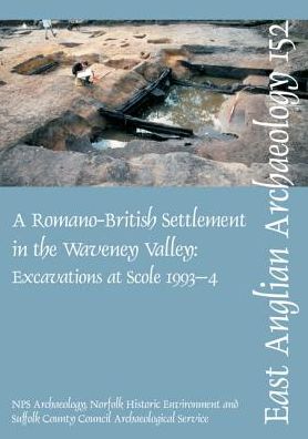 A Roman Settlement in the Waveney Valley: Excavations at Scole, 1993-4