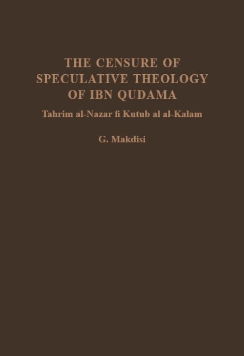 Censure of Speculative Theology: An Edition and Translation of Ibn Qudamas Tahrim an-Nazar Fi Kutub Ahl Al-Kalam