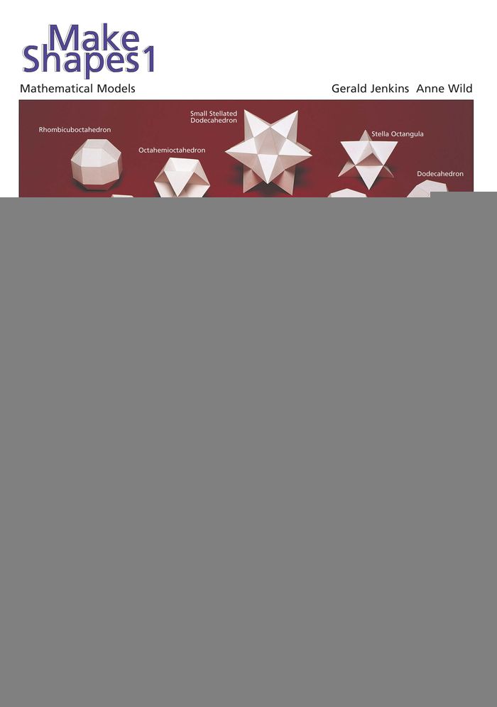 Make Shapes 1: 19 mathematical models to cut out, glue and decorate