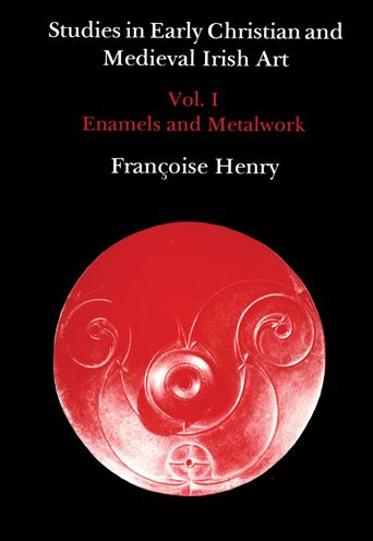 Studies in Early Christian and Medieval Irish Art, Volume I: Enamel and Metalwork