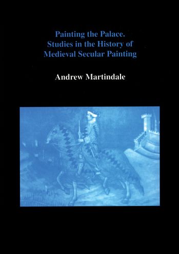 Painting the Palace: Studies in the History of Medieval Secular Painting