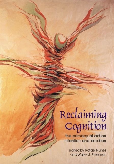 Reclaiming Cognition: The Primacy of Action, Intention and Emotion