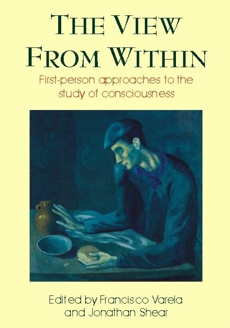 The View from Within: First-Person Approaches to the Study of Consciousness (Journal of Consciousness Studies Series)