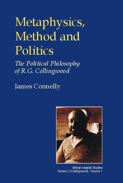 Metaphysics, Method and Politics: The Political Philosophy of R. G. Collingwood