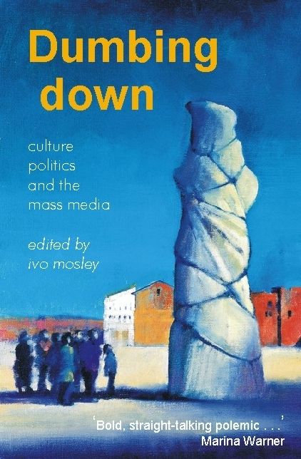 Dumbing Down: Culture, Politics and the Mass Media