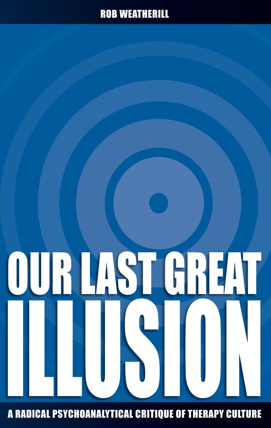 Our Last Great Illusion: A Radical Psychoanlysis Critique of Therapy Culture