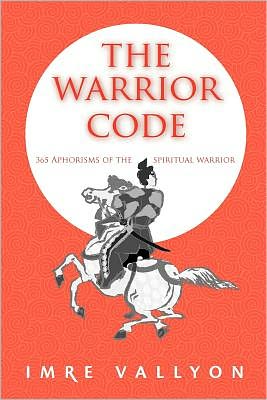 The Warrior Code : 365 Aphorisms of the Spiritual Warrior