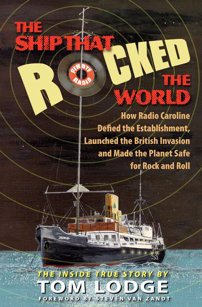 The Ship That Rocked the World: How Radio Caroline Defied the Establishment, Launched the British Invasion and Made the Planet Safe for Rock and Roll