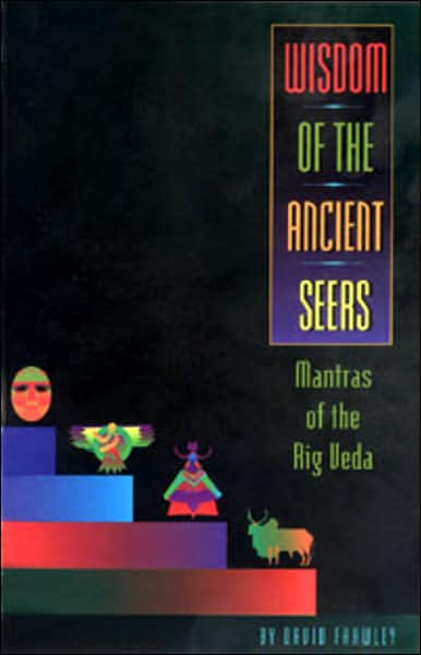 WISDOM OF THE ANCIENT SEERS: MANTRAS OF THE RIG VE