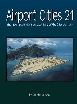 Airport Cities Twenty-One: The New Global Transport Centers of the Twenty-First Century