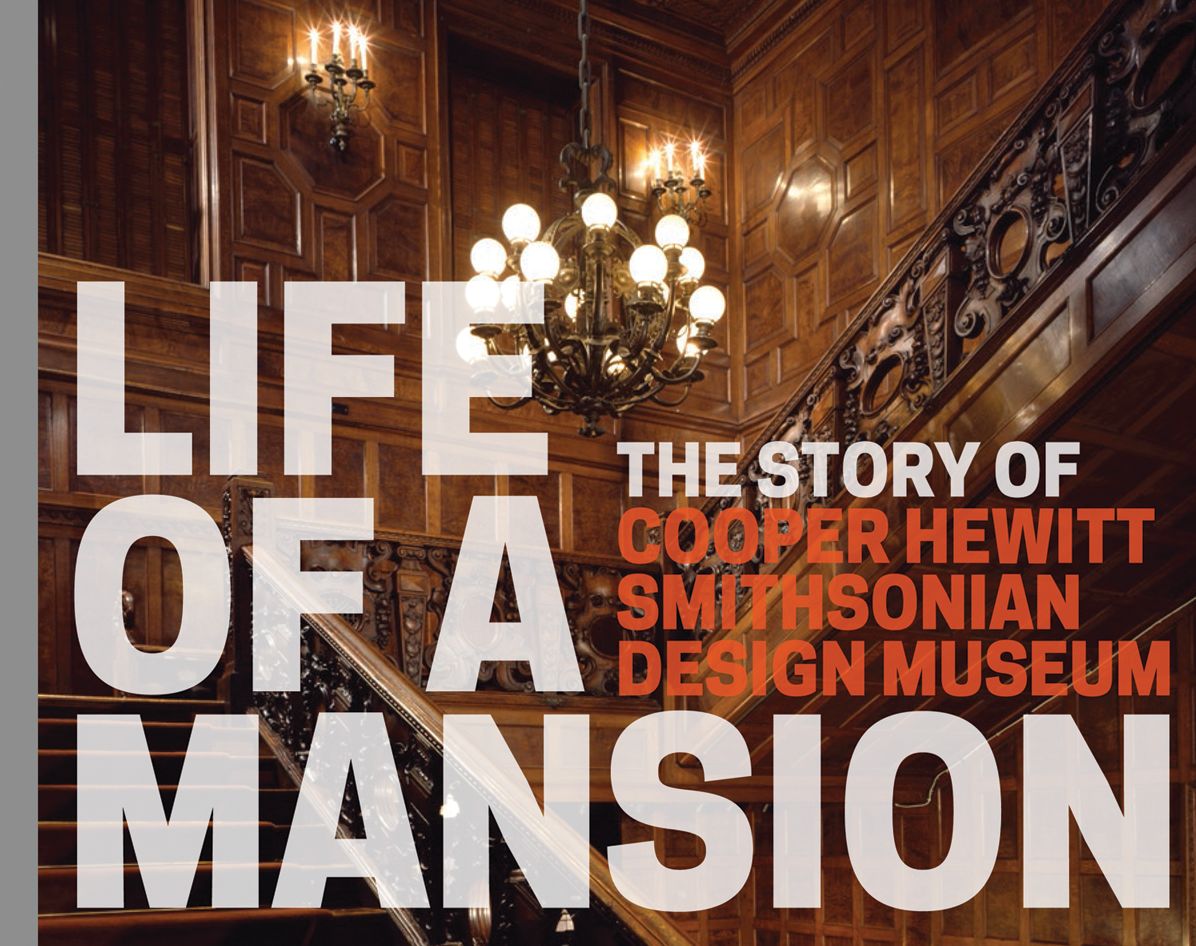 Life of a Mansion : The Story of Cooper Hewitt, Smithsonian Design Museum
