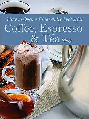 How to Open a Financially Successful Coffee, Espresso & Tea Shop with Companion CD-ROM
