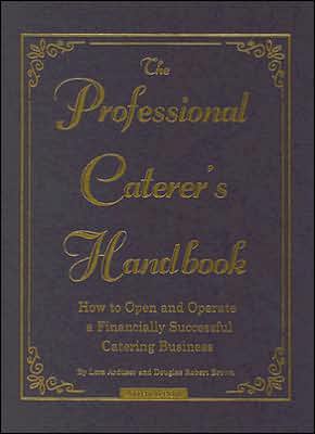 The Professional Caterer's Handbook: How to Open and Operate a Financially Successful Catering Business
