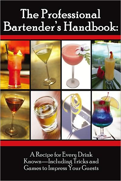 Professional Bartenders Handbook: A Recipe for Every Drink Known: Including Tricks and Games to Impress Your Guests