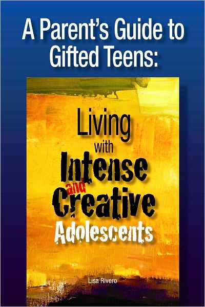 A Parent's Guide to Gifted Teens: Living with Intense and Creative Adolescents