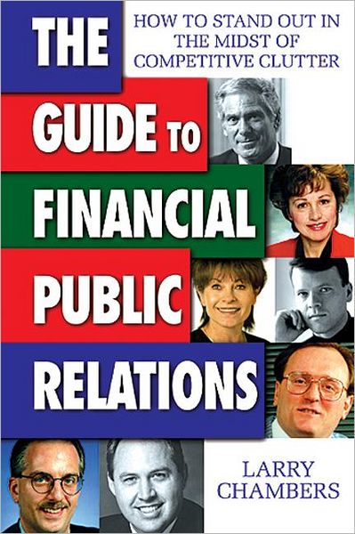 The Guide to Financial Public Relations: How to Stand Out in the Midst of Competitive Clutter