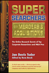 Super Searchers on Mergers and Acquisitions: The Online Research Secrets of Top Corporate Researchers and M and A Pros