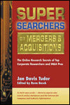 Super Searchers on Mergers and Acquisitions: The Online Research Secrets of Top Corporate Researchers and M and A Pros