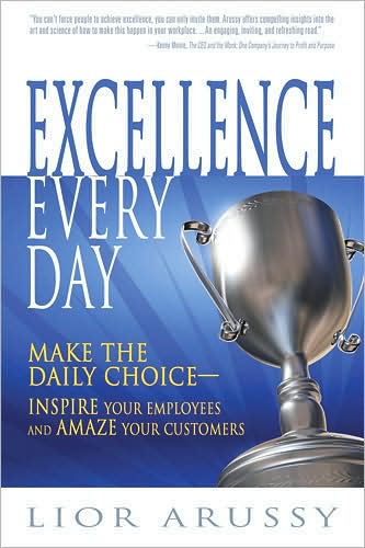 Excellence Every Day: Make the Daily Choice-Inspire Your Employees and Amaze Your Customers
