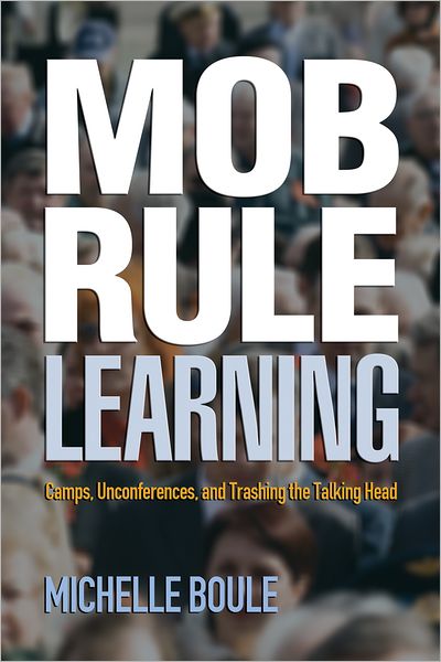 Mob Rule Learning: Camps, Unconferences, and Trashing the Talking Head