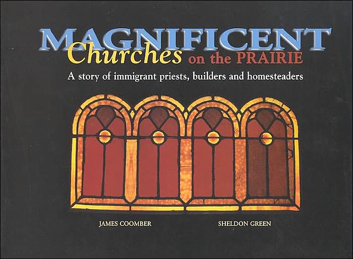Magnificent Churches on the Prairie: A Story of Immigrant Priests, Builders and Homesteaders
