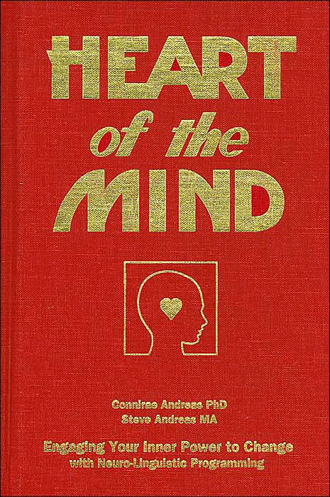 Heart of the Mind: Engaging Your Inner Power to Change with Neuro-Linguistic Programming