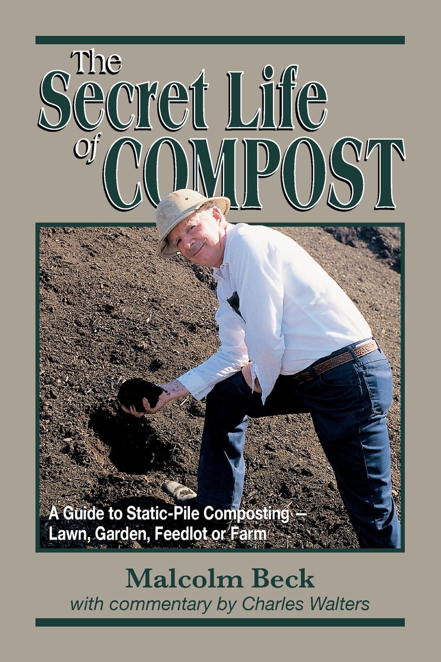 The Secret Life of Compost: A How-To and Why Guide to Composting-Lawn, Garden, Feedlot or Farm