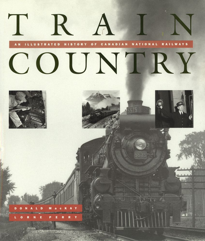 Train Country: An Illustrated History of Canadian National Railways
