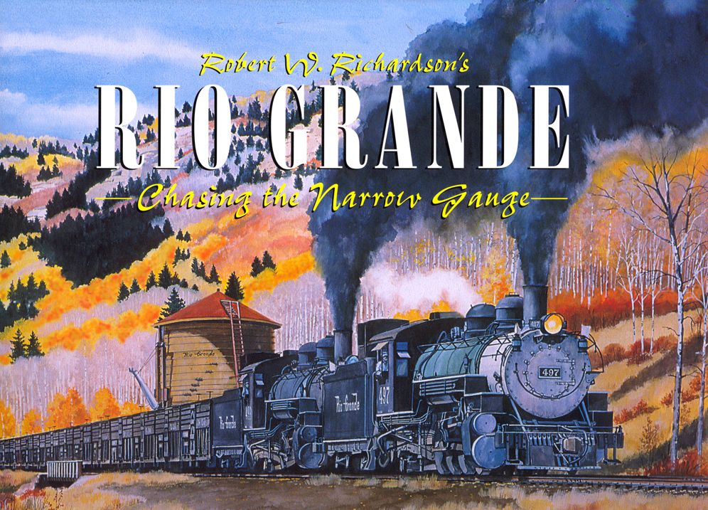 Robert Richardson's Rio Grande, Volume I: Chasing the Narrow Gauge